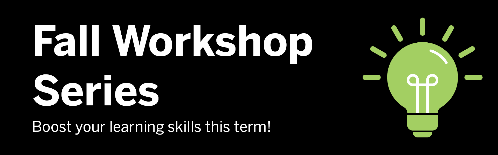 Black background with white text reading Fall Workshop Series: Boost your learning skills this term! With green graphic of lightbulb
