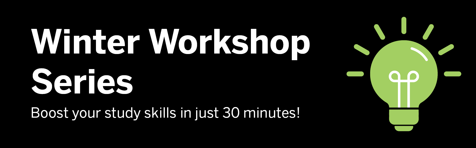 Black background with white text reading Winter Workshop Series: Boost your study skills in just 30 minutes! With green graphic of lightbulb